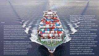 www.CompanyWeb.com.br
21
Brasil
• O Despacho Aduaneiro Expresso - Linha Azul é
um procedimento especial de facilitação
aduaneira, criado pela Receita Federal do Brasil
que consiste no tratamento de despacho
aduaneiro expresso nas operações de
importação, exportação e trânsito aduaneiro,
mediante habilitação prévia da empresa
interessada junto à Receita Federal.
• A habilitação é concedida a empresa que possua
os requisitos e condições estabelecidos nas
normas da Receita Federal do Brasil, que adote
os procedimentos que demonstrem a qualidade
de seus controles internos que visam o
cumprimento das obrigações tributárias e
aduaneiras e permitam o monitoramento
permanente pela fiscalização aduaneira.
• Atualmente a Linha Azul baseia-se na
exigência da empresa demonstrar a
qualidade na gestão das suas atividades
de comércio exterior, efetuando
regularmente auditorias internas para
monitoramento desta qualidade, além de
possuir um controle corporativo
informatizado, integrado à contabilidade,
para controle dos estoques de
mercadorias nacionais, de procedência
estrangeira e as destinadas à exportação.
Em contrapartida a estas exigências, o
beneficiário da Linha Azul obtém da
Receita Federal a aplicação de "Despacho
Aduaneiro Expresso" que consiste na
adoção de procedimentos especiais que
facilitam e agilizam os trâmites
relacionados às suas operações de
comércio exterior , realizadas em
qualquer lugar do território nacional.
 