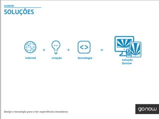 GONOW
                                        Visão Geral SAP
SOLUÇÕES




                  internet              criação          tecnologia
                                                                      solução
                                                                      Gonow




Design e tecnologia para criar experiências inovadoras
 