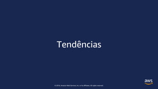© 2018, Amazon Web Services, Inc. or its affiliates. All rights reserved.
Tendências
 