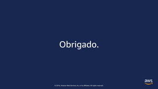 © 2018, Amazon Web Services, Inc. or its affiliates. All rights reserved.
Obrigado.
 