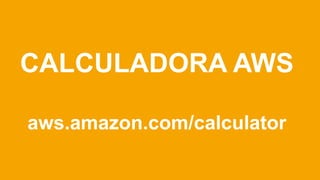 CALCULADORA AWS
aws.amazon.com/calculator

 