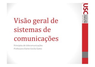 Visão geral de
sistemas de
comunicações
Principios de telecomunicações
Professora Elaine Cecília Gatto
 