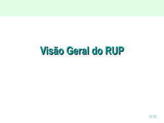 Visão Geral do RUP

21/22

 