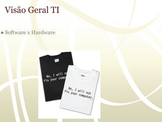 Visão Geral TI

● Software x Hardware
 