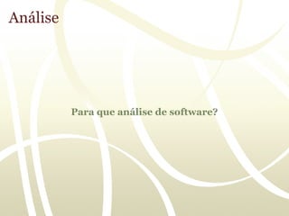 Análise




          Para que análise de software?
 
