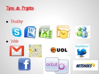 Tipos de Projetos


● Desktop



● Web
 