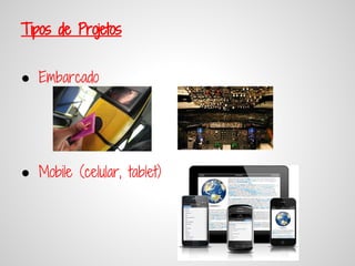 Tipos de Projetos


● Embarcado




● Mobile (celular, tablet)
 
