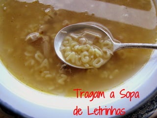 Tragam a Sopa
de Letrinhas
 