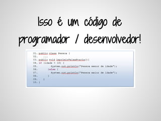 Isso é um código de
programador / desenvolvedor!
 