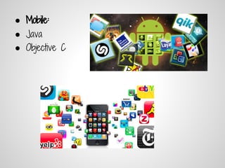 ● Mobile:
● Java
● Objective C
 