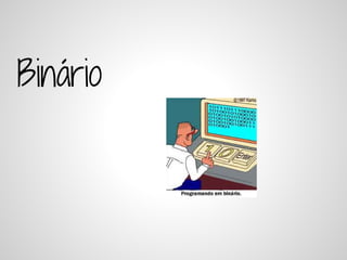 Binário
 