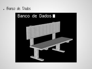 ●   Banco de Dados
 