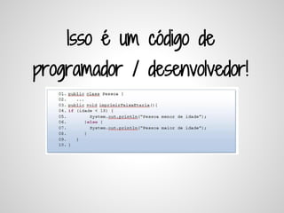 Isso é um código de
programador / desenvolvedor!
 