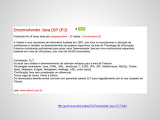 http://javafree.uol.com.br/noticia/5120/Desenvolvedor-Java-SP-PJ.html
 