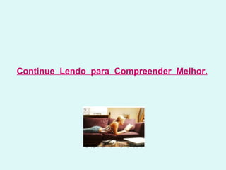 Continue  Lendo  para  Compreender  Melhor.   