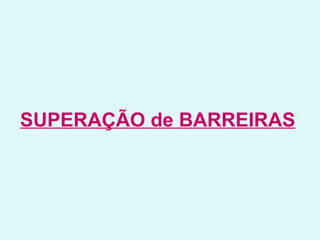 SUPERAÇÃO de BARREIRAS   
