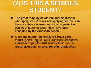 (2) IS THIS A SERIOUS
STUDENT?
 The great majority of international applicants
who apply for F-1 visas are applying for t...