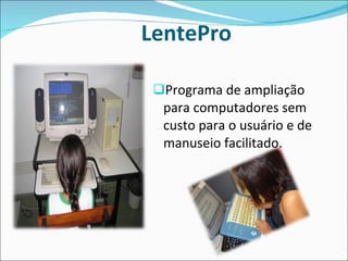 LentePro   Programa de ampliação para computadores sem custo para o usuário e de manuseio facilitado.  