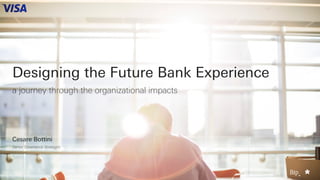 Designing the Future Bank Experience
a journey through the organizational impacts
Cesare Bottini
Senior Experience Strategist
 