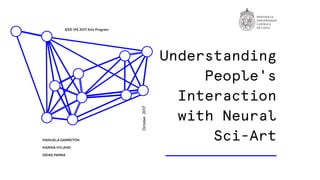 Understanding
People's
Interaction
with Neural
Sci-ArtMANUELA GARRETÓN
KARINA HYLAND
DENIS PARRA
October2017
IEEE VIS 2017 Arts Program
 
