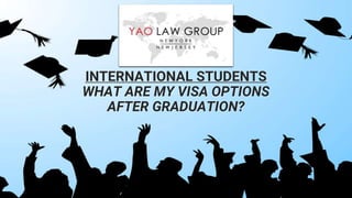 INTERNATIONAL STUDENTS
WHAT ARE MY VISA OPTIONS
AFTER GRADUATION?
 