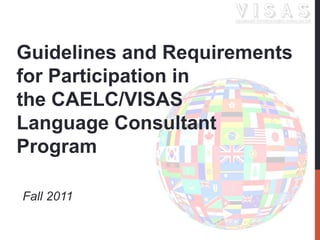Guidelines and Requirements for Participation in the CAELC/VISAS Language Consultant Program Fall 2011 