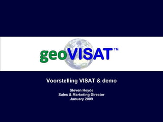Voorstelling VISAT & demo Steven Heyde Sales & Marketing Director January 2009 