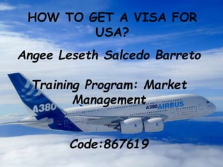 HOW TO GET A VISA FOR
USA?
Angee Leseth Salcedo Barreto
Training Program: Market
Management
Code:867619
 
