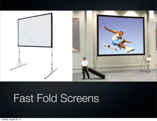 Fast Fold Screens 
Tuesday, August 26, 14 
 