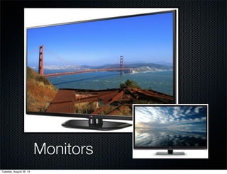 Monitors 
Tuesday, August 26, 14 
 