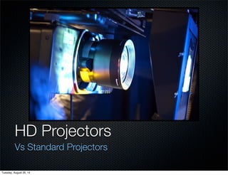 HD Projectors 
Vs Standard Projectors 
Tuesday, August 26, 14 
 