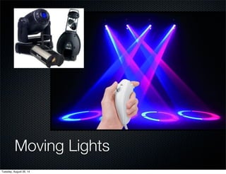 Moving Lights 
Tuesday, August 26, 14 
 