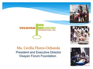 Ma. Cecilia Flores-Oebanda
President and Executive Director
  Visayan Forum Foundation
 