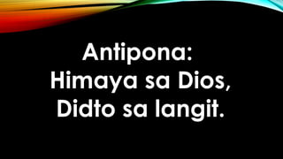 Antipona:
Himaya sa Dios,
Didto sa langit.
 