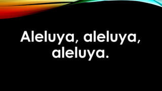 Aleluya, aleluya,
aleluya.
 