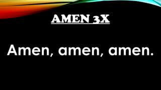 AMEN 3X
Amen, amen, amen.
 