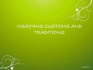VISAYANS CUSTOMS AND
TRADITIONS
 