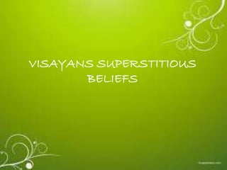 VISAYANS SUPERSTITIOUS
BELIEFS
 