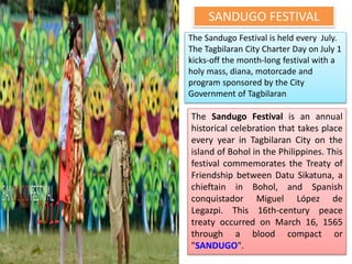 SANDUGO FESTIVAL
The Sandugo Festival is held every July.
The Tagbilaran City Charter Day on July 1
kicks-off the month-lo...