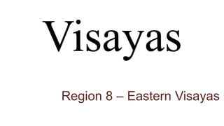 Region 8 – Eastern Visayas
 