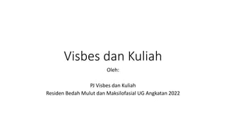 Visbes dan Kuliah
Oleh:
PJ Visbes dan Kuliah
Residen Bedah Mulut dan Maksilofasial UG Angkatan 2022
 