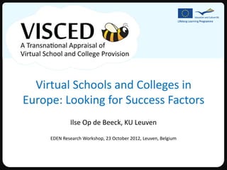 Virtual Schools and Colleges in
Europe: Looking for Success Factors
             Ilse Op de Beeck, KU Leuven

     EDEN Research Workshop, 23 October 2012, Leuven, Belgium
 
