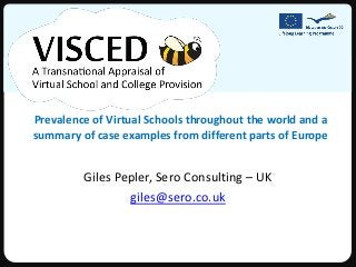 Prevalence of Virtual Schools throughout the world and a
summary of case examples from different parts of Europe


         Giles Pepler, Sero Consulting – UK
                 giles@sero.co.uk
 