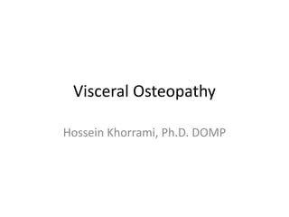 Visceral Osteopathy
Hossein Khorrami, Ph.D. DOMP
 