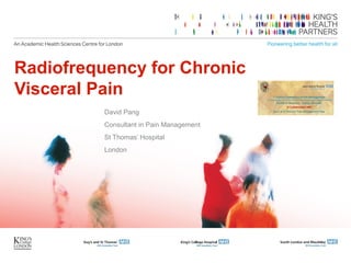 Radiofrequency for Chronic
Visceral Pain
David Pang
Consultant in Pain Management
St Thomas’ Hospital
London
 