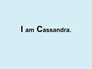 I am Cassandra. 