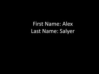 First Name: AlexLast Name: Salyer 