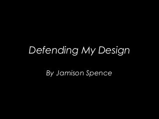 Defending My Design
By Jamison Spence

 