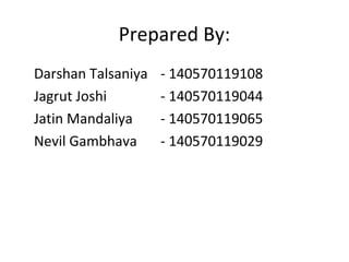 Prepared By:
•
Darshan Talsaniya - 140570119108
•
Jagrut Joshi - 140570119044
•
Jatin Mandaliya - 140570119065
•
Nevil Gambhava - 140570119029
 