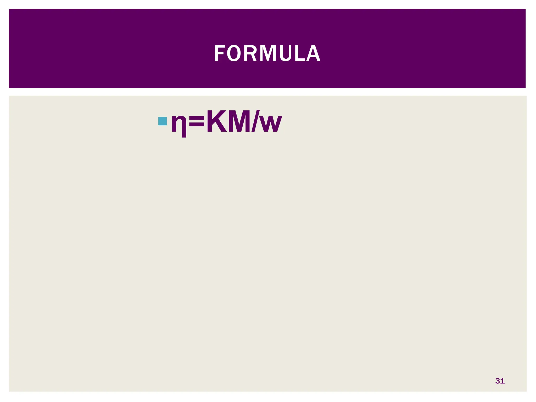 η=KM/w
31
FORMULA
 